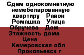 Сдам однокомнатную немебелированную квартиру › Район ­ Ромашка › Улица ­ Обручева › Дом ­ 4 › Этажность дома ­ 5 › Цена ­ 5 000 - Кемеровская обл., Прокопьевск г. Недвижимость » Квартиры аренда   